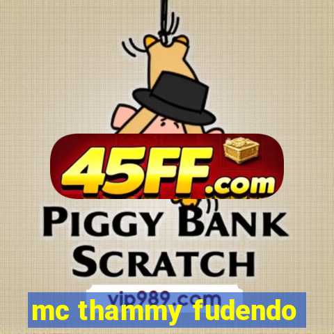 mc thammy fudendo